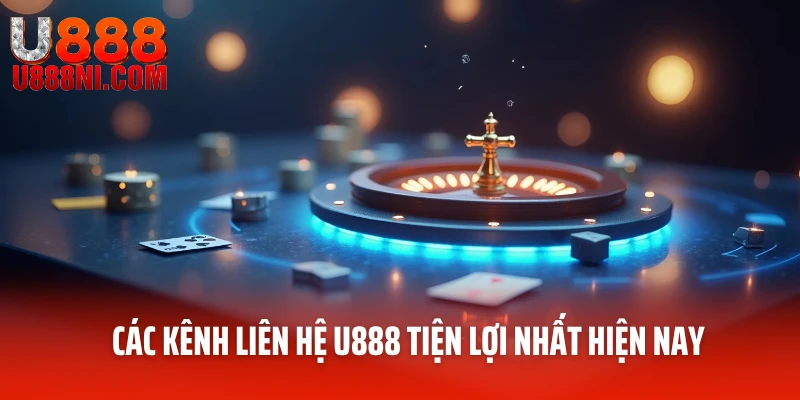 Các kênh liên hệ U888 tiện lợi nhất hiện nay