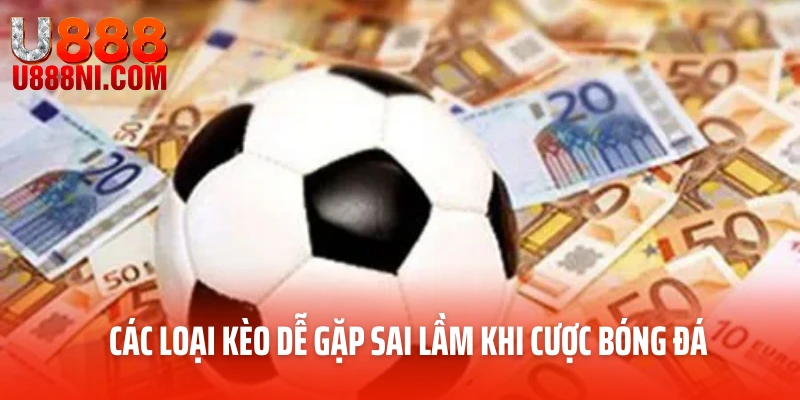 Các loại kèo dễ gặp sai lầm khi cược bóng đá