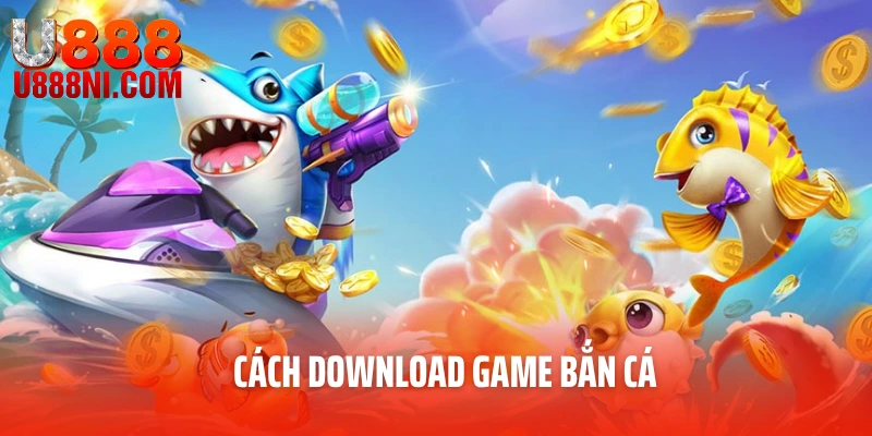 Cách Download Game Bắn Cá