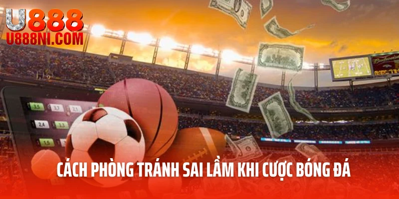 Cách phòng tránh sai lầm khi cược bóng đá