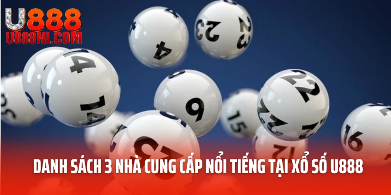 Danh sách 3 nhà cung cấp nổi tiếng tại sảnh xổ số U888 