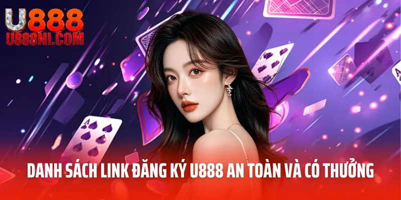 Danh sách link đăng ký U888 an toàn và có thưởng