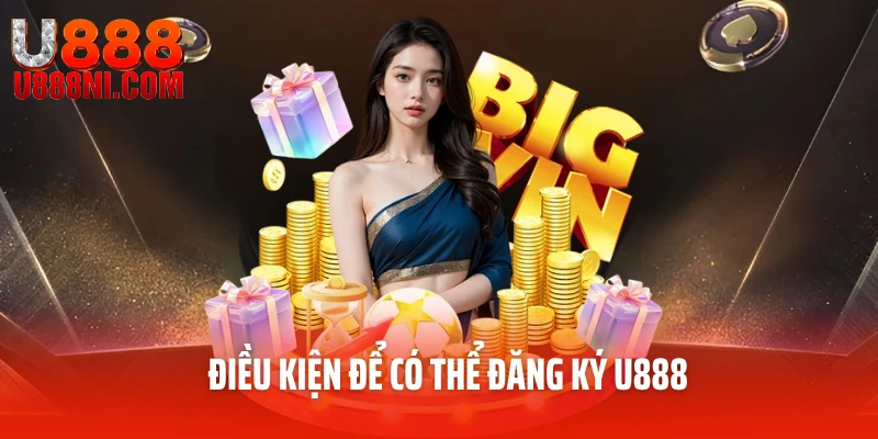 Điều kiện cần thiết để có thể đăng ký U888