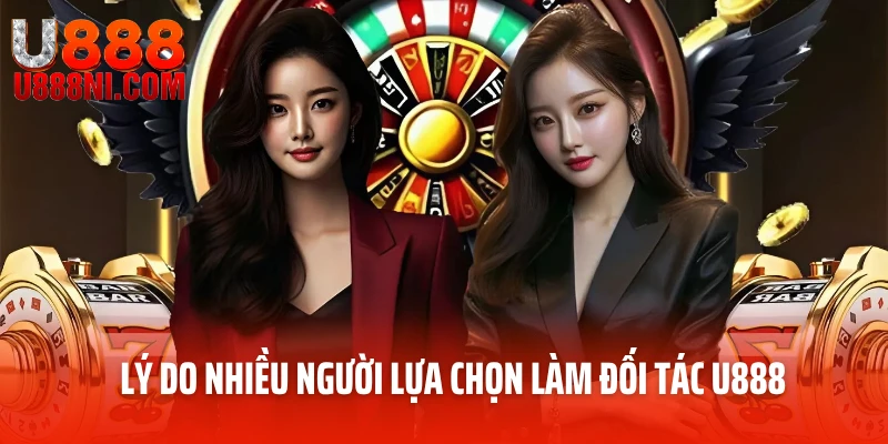 Lý do nhiều người lựa chọn làm đối tác U888
