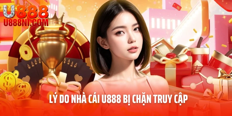 Lý do nhà cái U888 bị chặn truy cập