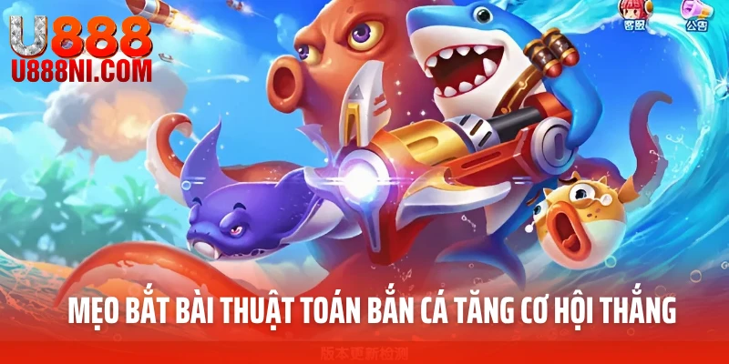 Mẹo bắt bài thuật toán bắn cá tăng cơ hội thắng