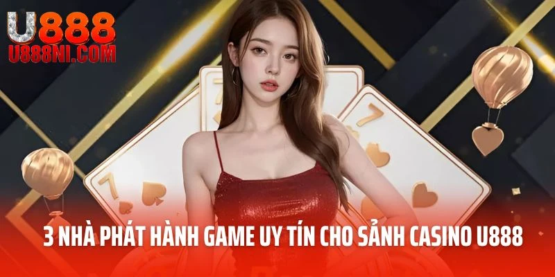 3 nhà phát hành game uy tín cho sảnh Casino U888