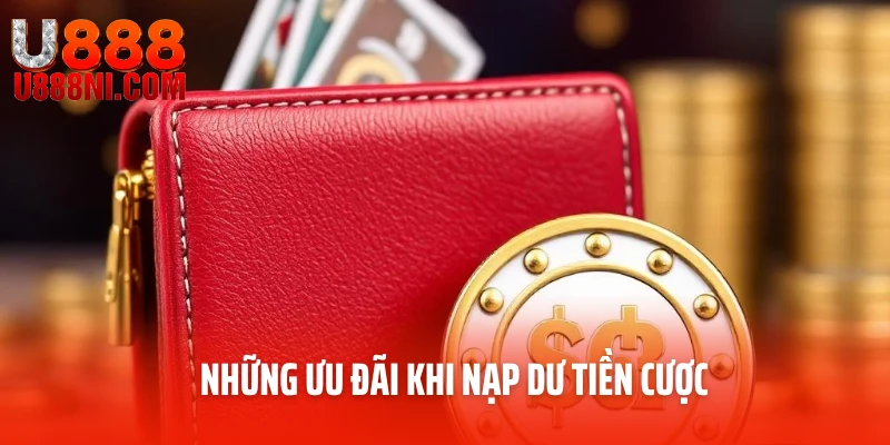 Những ưu đãi khi nạp dư tiền cược