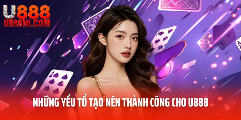 Những yếu tố tạo nên thành công cho U888