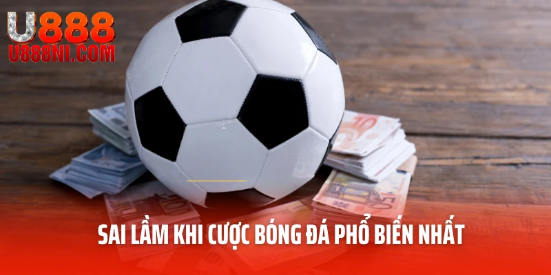 Sai lầm khi cược bóng đá phổ biến nhất