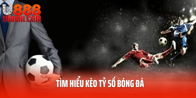 Tìm hiểu kèo tỷ số bóng đá