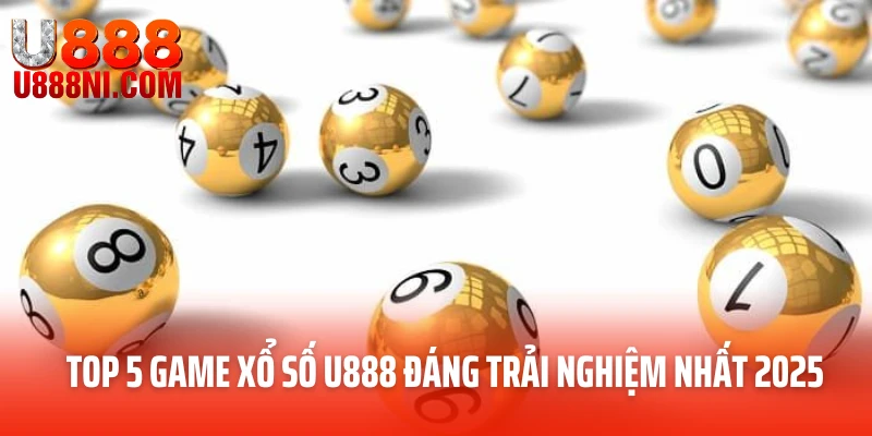 Top 5 game xổ số U888 đáng trải nghiệm nhất 2025