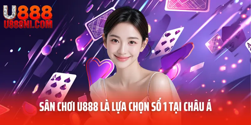 Sân chơi U888 là lựa chọn số 1 tại châu Á