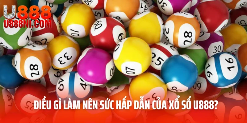 Điều gì làm nên sức hấp dẫn đặc biệt của xổ số U888?
