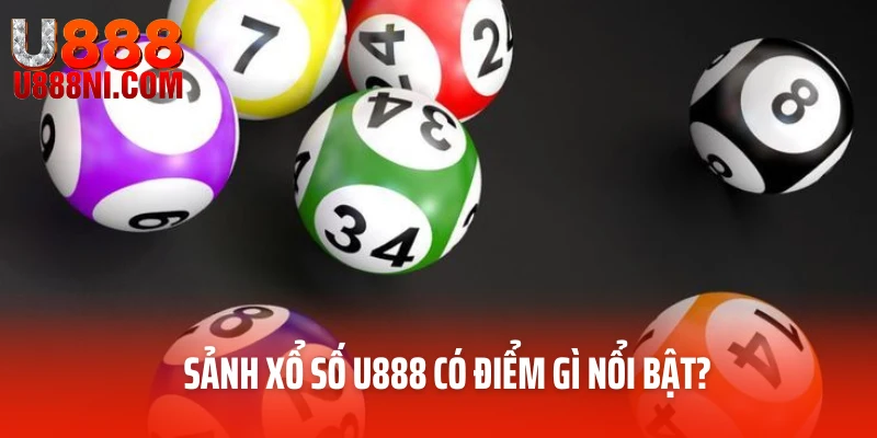 Sảnh xổ số U888 có điểm gì nổi bật?